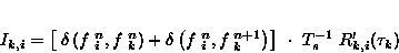 \begin{displaymath}
 I_{k,i} = \left [~ \delta \left (f\;_i^{n}, f\;_k^n \right ...
 ...k^{n+1} \right ) \right ] ~\cdot\;
 T_s^{-1}\; R'_{k,i}(\tau_k)\end{displaymath}