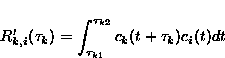 \begin{displaymath}
 R'_{k,i}(\tau_k) = \int_{\tau_{k1}}^{\tau_{k2}} c_{k}(t+\tau_k)
 c_i(t) dt \end{displaymath}