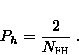 \begin{displaymath}
 P_{h} = \frac{2}{N_{\text{{FH}\xspace}}} \;.\end{displaymath}