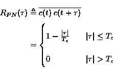 \begin{displaymath}
 \begin{split}
 R_{PN}(\tau) &\triangleq \overline{ c(t) \; ...
 ...\left \vert \tau \right \vert \gt T_c
 \end{cases} \end{split} \end{displaymath}