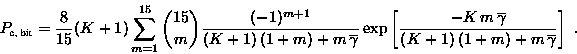 \begin{displaymath}
 P_{\text{e, bit}} = \frac{8}{15} (K+1) 
 \sum _{m=1} ^{15} ...
 ...e{\gamma}} {(K+1)\,(1+m) +
 m\,\overline{\gamma}}} \right ] \;.\end{displaymath}