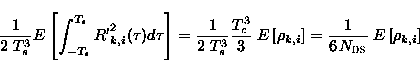 \begin{displaymath}
 \frac{1}{2 \;T_s^3} E \left [ \int_ {-T_s} ^{T_s} R{'}_{k,i...
 ...= \frac{1}{6\, N_{\text{DS}}} \; E \left [
 \rho_{k,i} \right ]\end{displaymath}