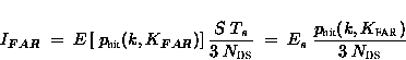 \begin{displaymath}
 I_{FAR} ~=~ E \left [ \; p_{\text{hit}}(k,K_{FAR}) \right ]...
 ... \frac{p_{\text{hit}}(k,K_{\text{FAR}})}{ 3\; 
 N_{\text{DS}} }\end{displaymath}