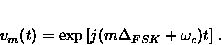 \begin{displaymath}
v_m(t) = \exp{ \left [ j (m \Delta_{FSK} + \omega_c) t \right ] } \;.\end{displaymath}