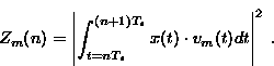 \begin{displaymath}
 Z_m(n) = \left \vert \int _{t = n T_s} ^{(n+1) T_s} x(t) \cdot v_m(t) dt
 \right \vert ^2 \;.\end{displaymath}