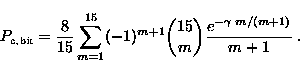 \begin{displaymath}
 P_{\text{e, bit}} = \frac{8}{15} \sum _{m=1} ^{15} (-1)^{m+1}
 \binom{15}{m} \frac{e^{-\gamma \;m/(m+1)}}{m+1} \;.\end{displaymath}