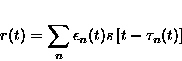 \begin{displaymath}
 r(t) = \sum_n \epsilon_n(t) s \left [t - \tau_n(t) \right ]\end{displaymath}